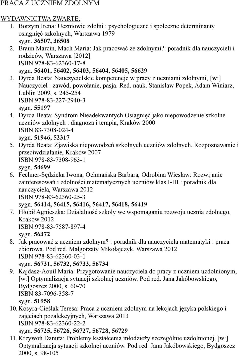 Dyrda Beata: Nauczycielskie kompetencje w pracy z uczniami zdolnymi, [w:] Nauczyciel : zawód, powołanie, pasja. Red. nauk. Stanisław Popek, Adam Winiarz, Lublin 2009, s.