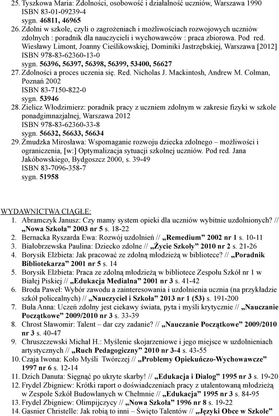 Wiesławy Limont, Joanny Cieślikowskiej, Dominiki Jastrzębskiej, Warszawa [2012] ISBN 978-83-62360-13-0 sygn. 56396, 56397, 56398, 56399, 53400, 56627 27. Zdolności a proces uczenia się. Red.