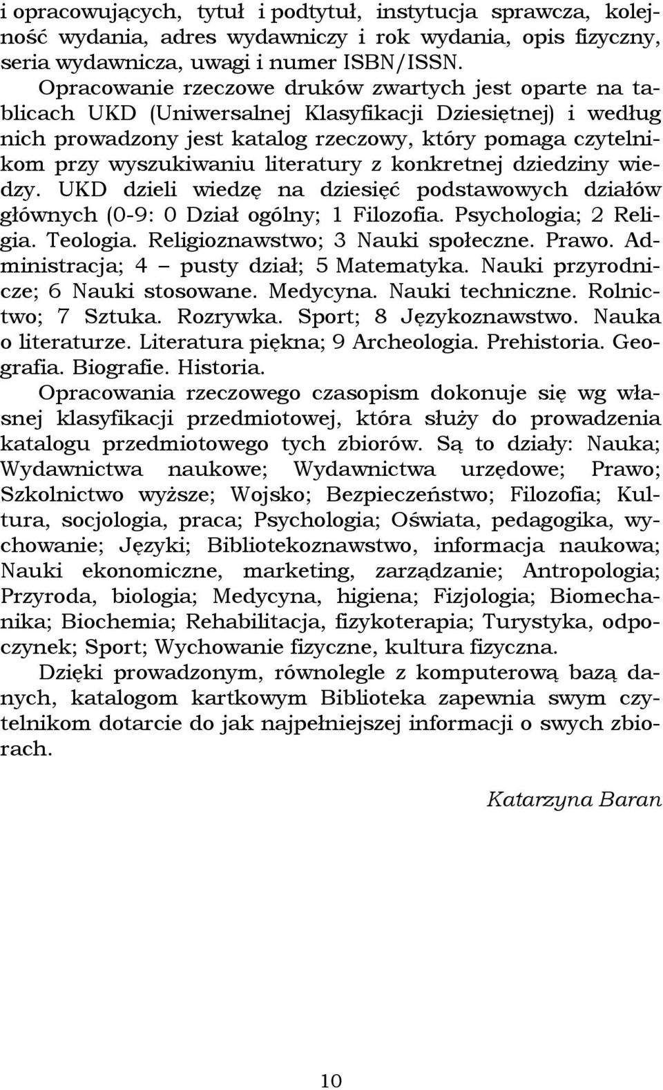 literatury z konkretnej dziedziny wiedzy. UKD dzieli wiedzę na dziesięć podstawowych działów głównych (0-9: 0 Dział ogólny; 1 Filozofia. Psychologia; 2 Religia. Teologia.