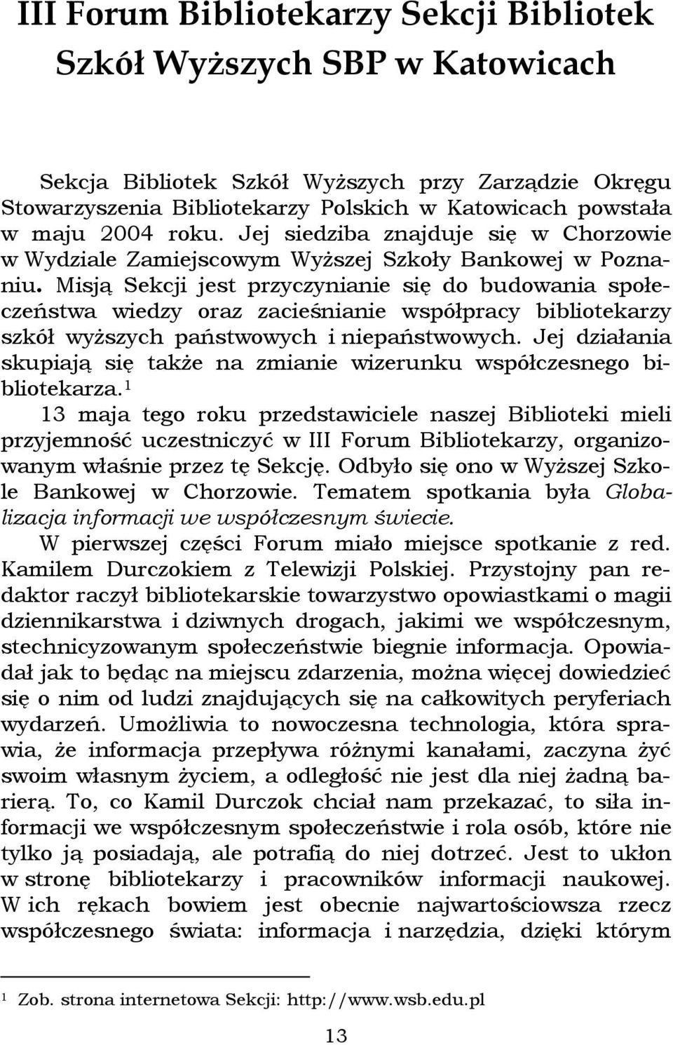 Misją Sekcji jest przyczynianie się do budowania społeczeństwa wiedzy oraz zacieśnianie współpracy bibliotekarzy szkół wyższych państwowych i niepaństwowych.