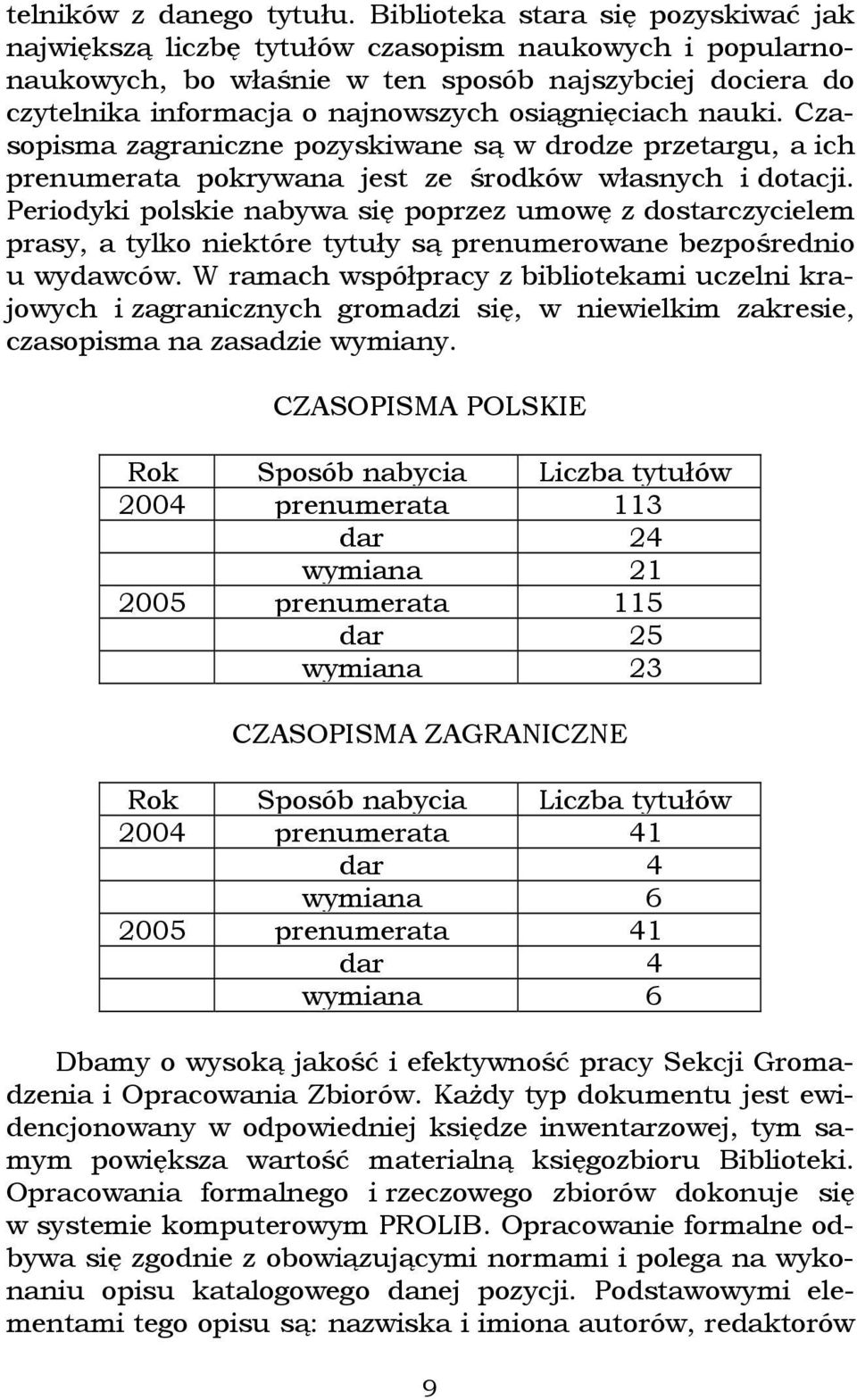 osiągnięciach nauki. Czasopisma zagraniczne pozyskiwane są w drodze przetargu, a ich prenumerata pokrywana jest ze środków własnych i dotacji.