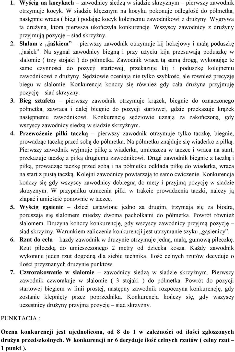 Wszyscy zawodnicy z drużyny przyjmują pozycję siad skrzyżny. 2. Slalom z jaśkiem pierwszy zawodnik otrzymuje kij hokejowy i małą poduszkę jasiek.