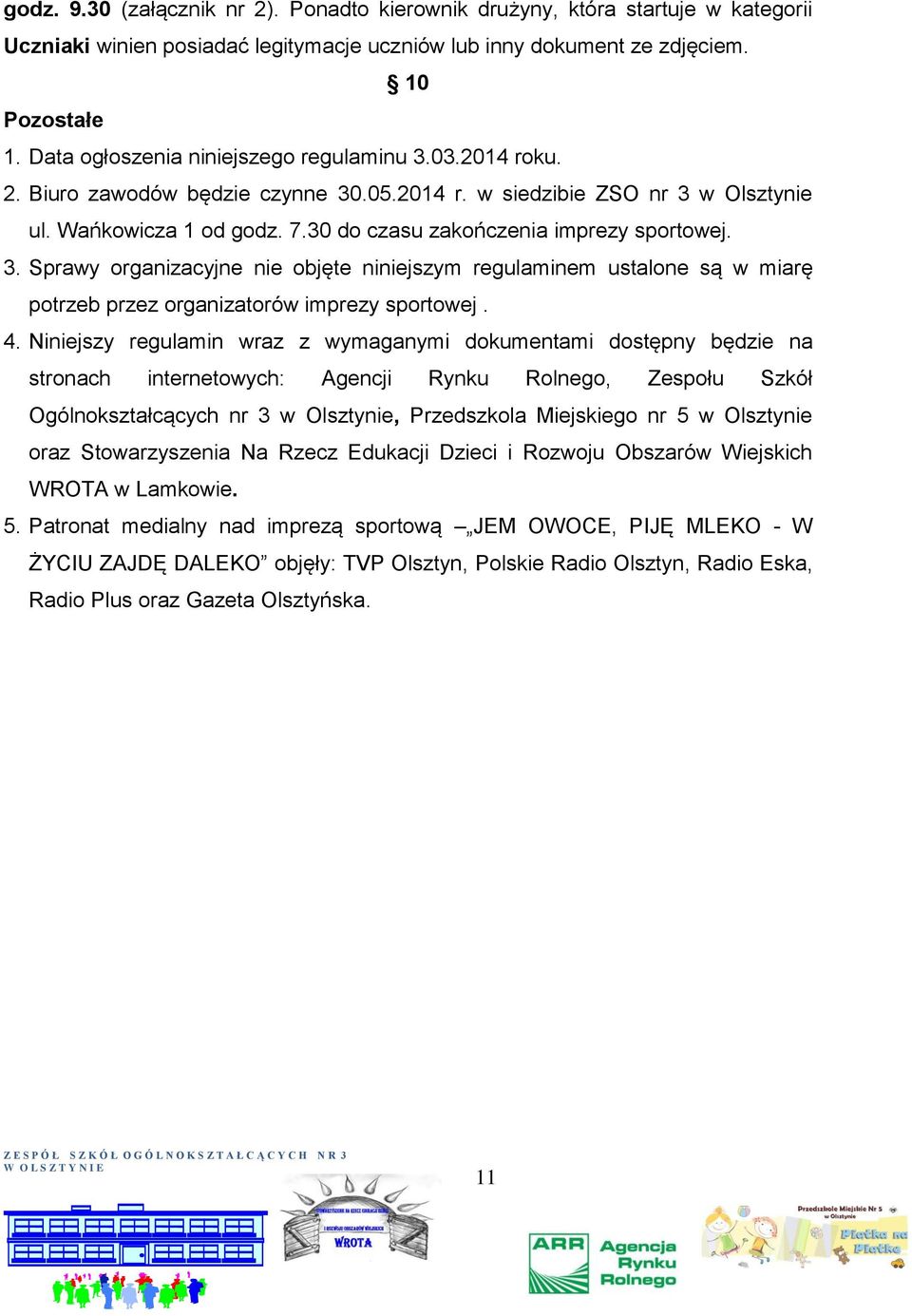 30 do czasu zakończenia imprezy sportowej. 3. Sprawy organizacyjne nie objęte niniejszym regulaminem ustalone są w miarę potrzeb przez organizatorów imprezy sportowej. 4.