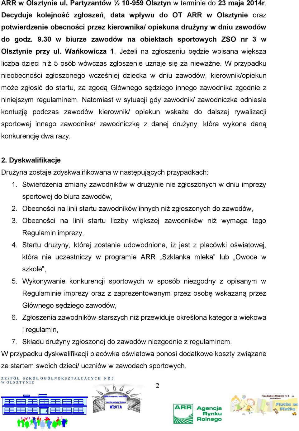 30 w biurze zawodów na obiektach sportowych ZSO nr 3 w Olsztynie przy ul. Wańkowicza 1. Jeżeli na zgłoszeniu będzie wpisana większa liczba dzieci niż 5 osób wówczas zgłoszenie uznaje się za nieważne.