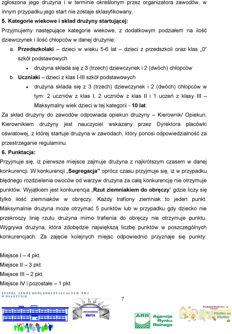 Przedszkolaki dzieci w wieku 5-6 lat dzieci z przedszkoli oraz klas 0 szkół podstawowych drużyna składa się z 3 (trzech) dziewczynek i 2 (dwóch) chłopców b.