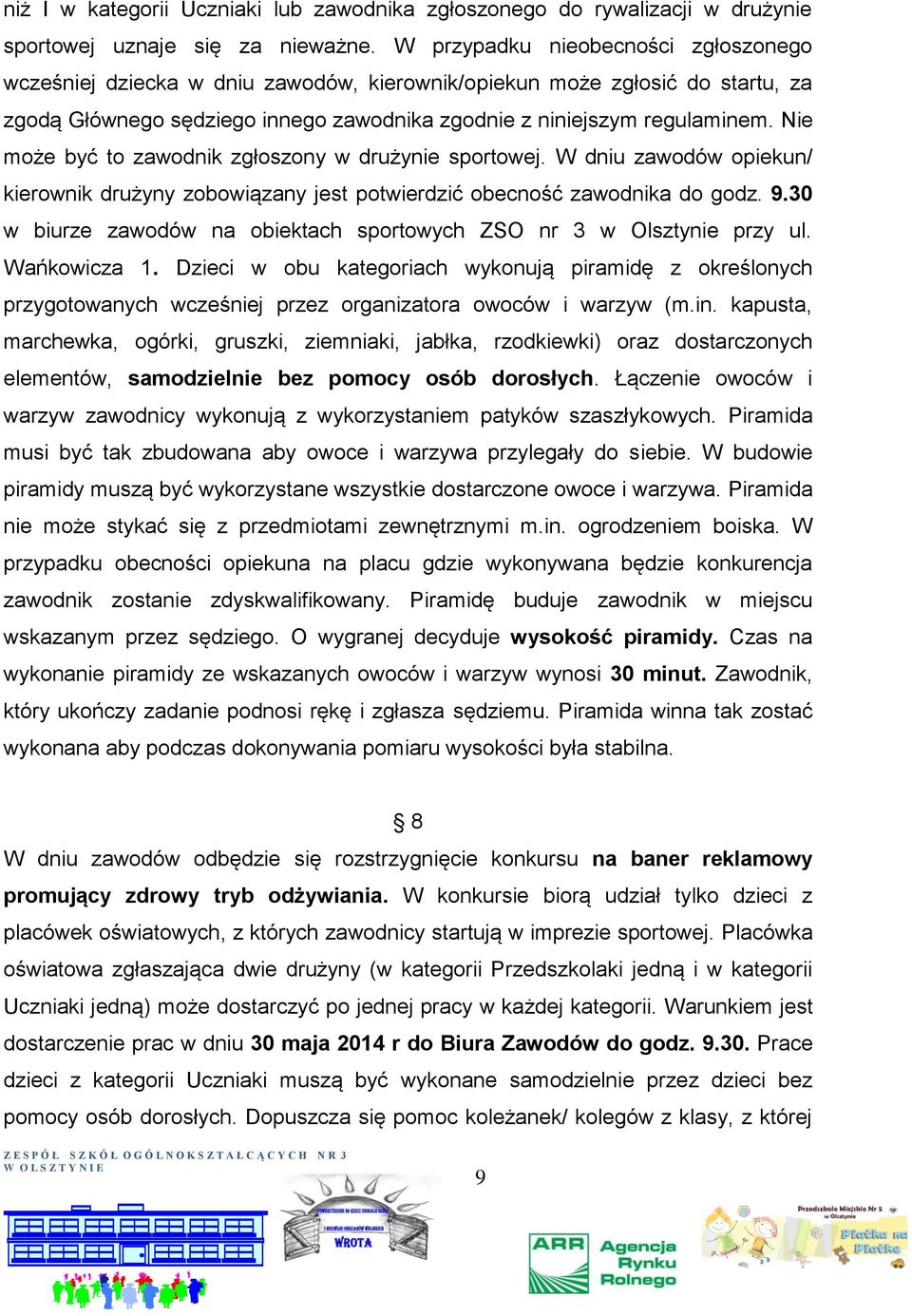 Nie może być to zawodnik zgłoszony w drużynie sportowej. W dniu zawodów opiekun/ kierownik drużyny zobowiązany jest potwierdzić obecność zawodnika do godz. 9.