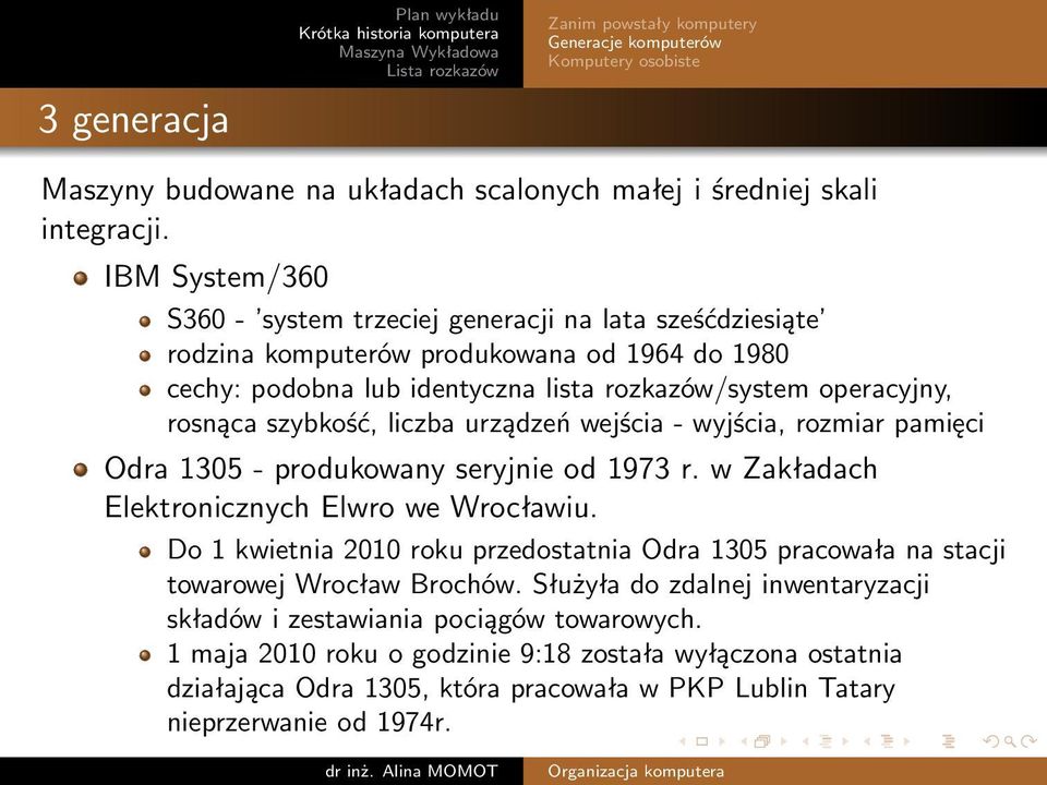 rosnąca szybkość, liczba urządzeń wejścia - wyjścia, rozmiar pamięci Odra 1305 - produkowany seryjnie od 1973 r. w Zakładach Elektronicznych Elwro we Wrocławiu.