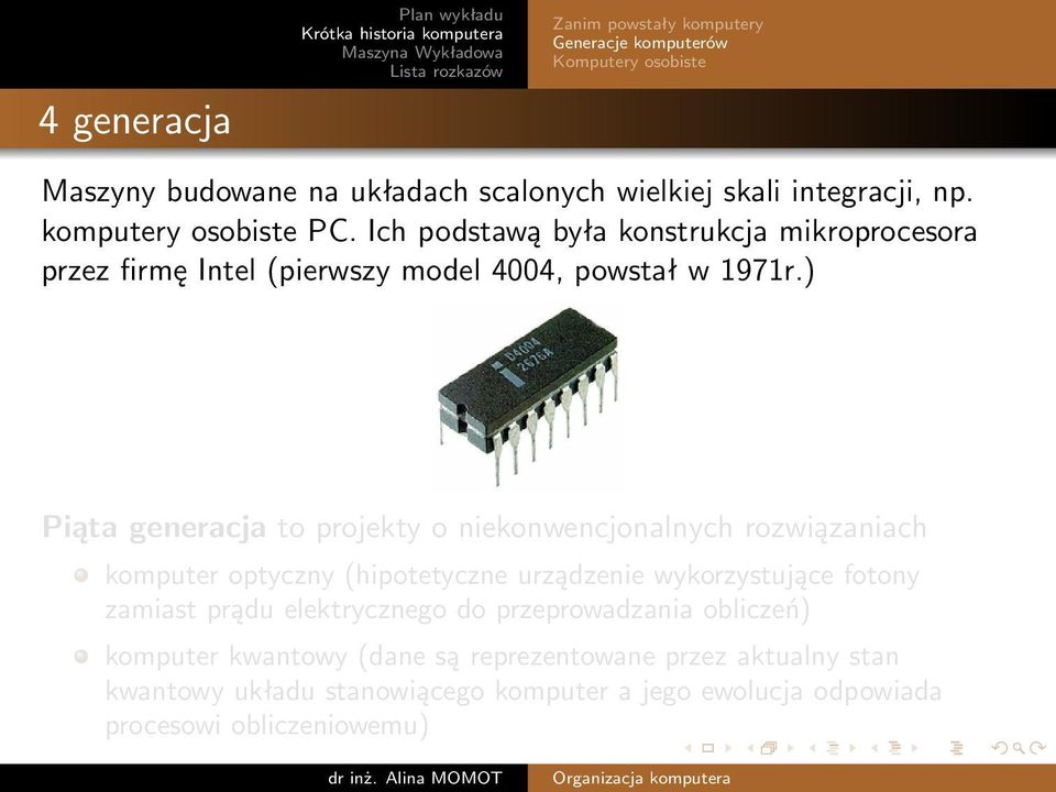 ) Piąta generacja to projekty o niekonwencjonalnych rozwiązaniach komputer optyczny (hipotetyczne urządzenie wykorzystujące fotony zamiast