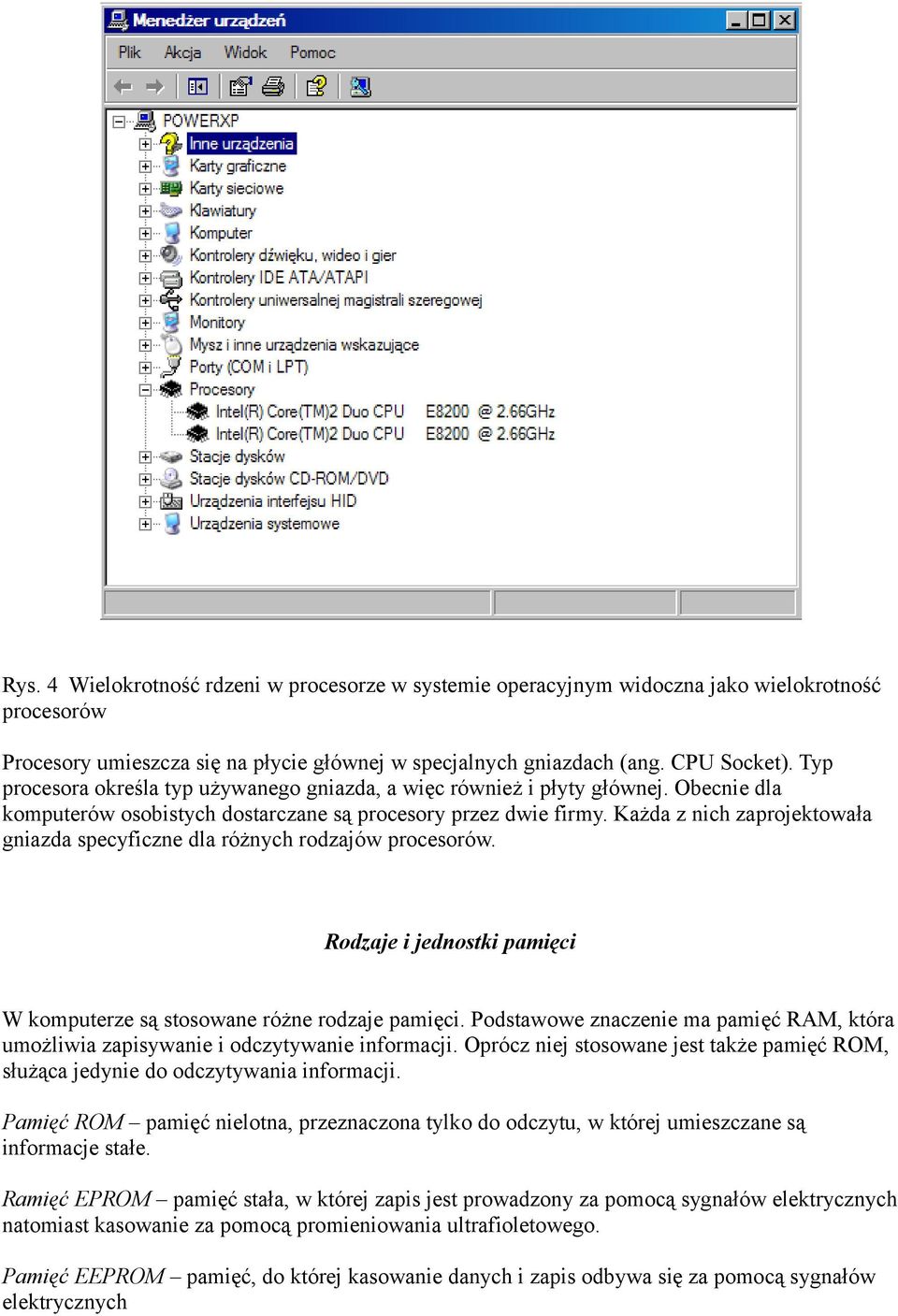 Każda z nich zaprojektowała gniazda specyficzne dla różnych rodzajów procesorów. Rodzaje i jednostki pamięci W komputerze są stosowane różne rodzaje pamięci.