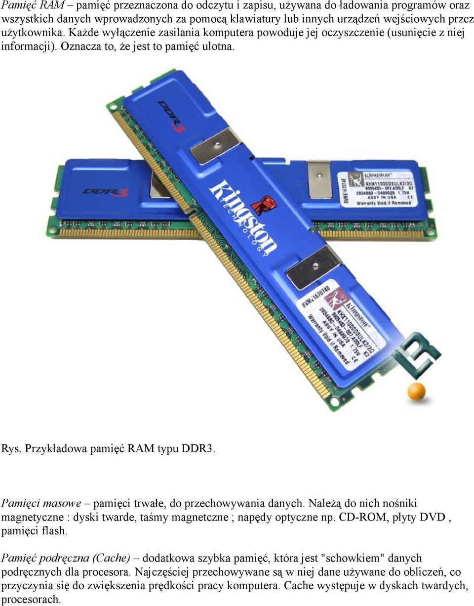 Pamięci masowe pamięci trwałe, do przechowywania danych. Należą do nich nośniki magnetyczne : dyski twarde, taśmy magnetczne ; napędy optyczne np. CD-ROM, płyty DVD, pamięci flash.