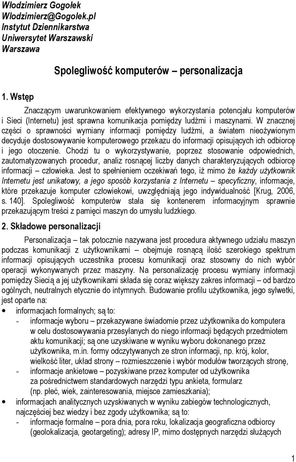 W znacznej części o sprawności wymiany informacji pomiędzy ludźmi, a światem nieożywionym decyduje dostosowywanie komputerowego przekazu do informacji opisujących ich odbiorcę i jego otoczenie.
