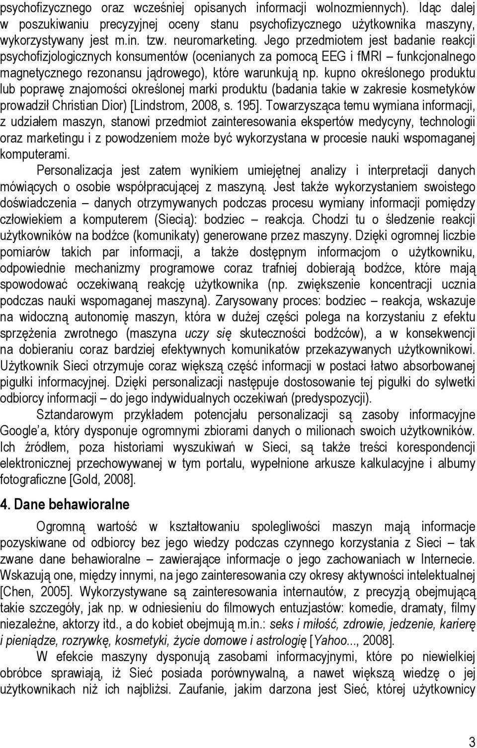 kupno określonego produktu lub poprawę znajomości określonej marki produktu (badania takie w zakresie kosmetyków prowadził Christian Dior) [Lindstrom, 2008, s. 195].