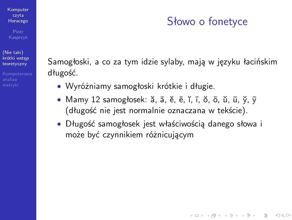 Mamy12samogłosek:ă,ā,ĕ,ē,ĭ,ī,ŏ,ō,ŭ,ū, y,ȳ (długość nie jest normalnie