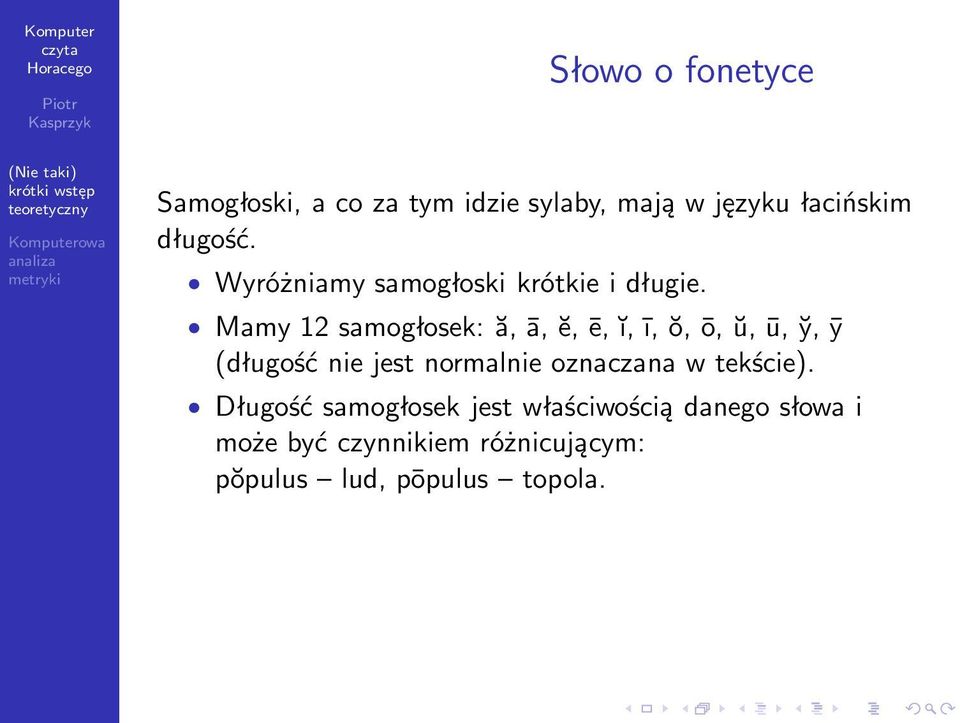 Mamy12samogłosek:ă,ā,ĕ,ē,ĭ,ī,ŏ,ō,ŭ,ū, y,ȳ (długość nie jest normalnie oznaczana w