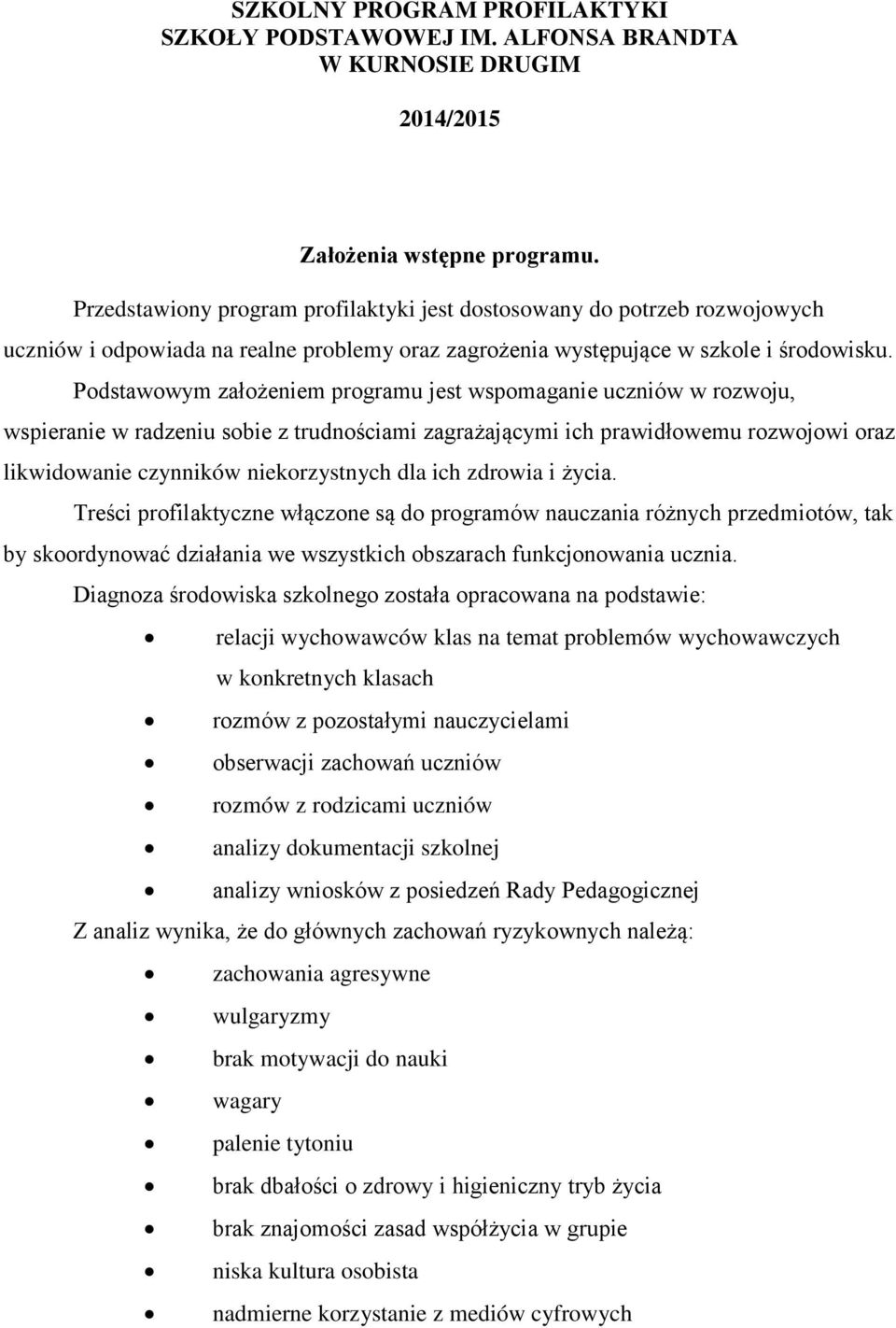 Podstawowym założeniem programu jest wspomaganie uczniów w rozwoju, wspieranie w radzeniu sobie z trudnościami zagrażającymi ich prawidłowemu rozwojowi oraz likwidowanie czynników niekorzystnych dla