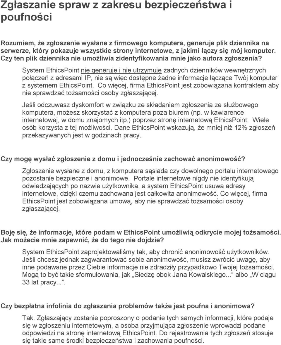 System EthicsPoint nie generuje i nie utrzymuje żadnych dzienników wewnętrznych połączeń z adresami IP, nie są więc dostępne żadne informacje łączące Twój komputer z systemem EthicsPoint.