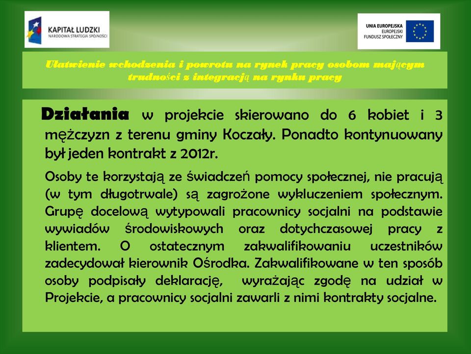 Osoby te korzystają ze świadczeń pomocy społecznej, nie pracują (w tym długotrwale) są zagrożone wykluczeniem społecznym.