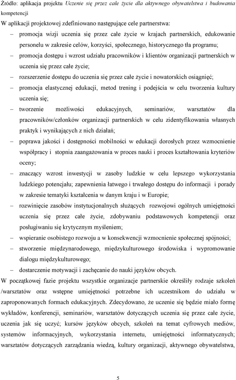 organizacji partnerskich w uczenia się przez całe życie; rozszerzenie dostępu do uczenia się przez całe życie i nowatorskich osiągnięć; promocja elastycznej edukacji, metod trening i podejścia w celu