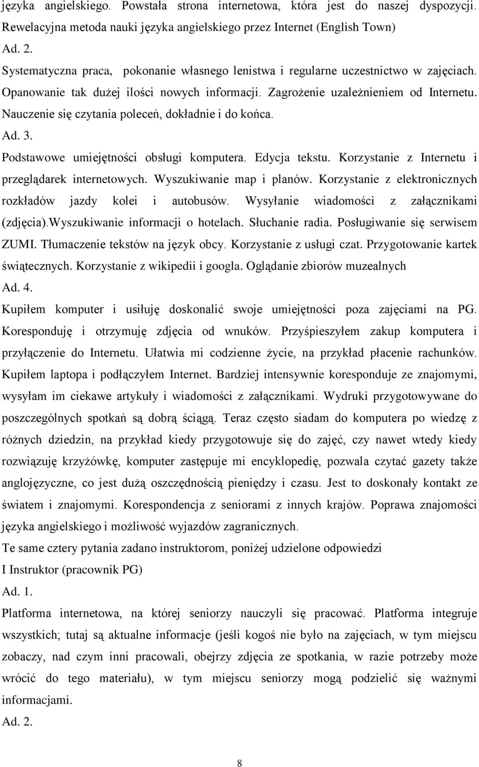 Nauczenie się czytania poleceń, dokładnie i do końca. Ad. 3. Podstawowe umiejętności obsługi komputera. Edycja tekstu. Korzystanie z Internetu i przeglądarek internetowych. Wyszukiwanie map i planów.