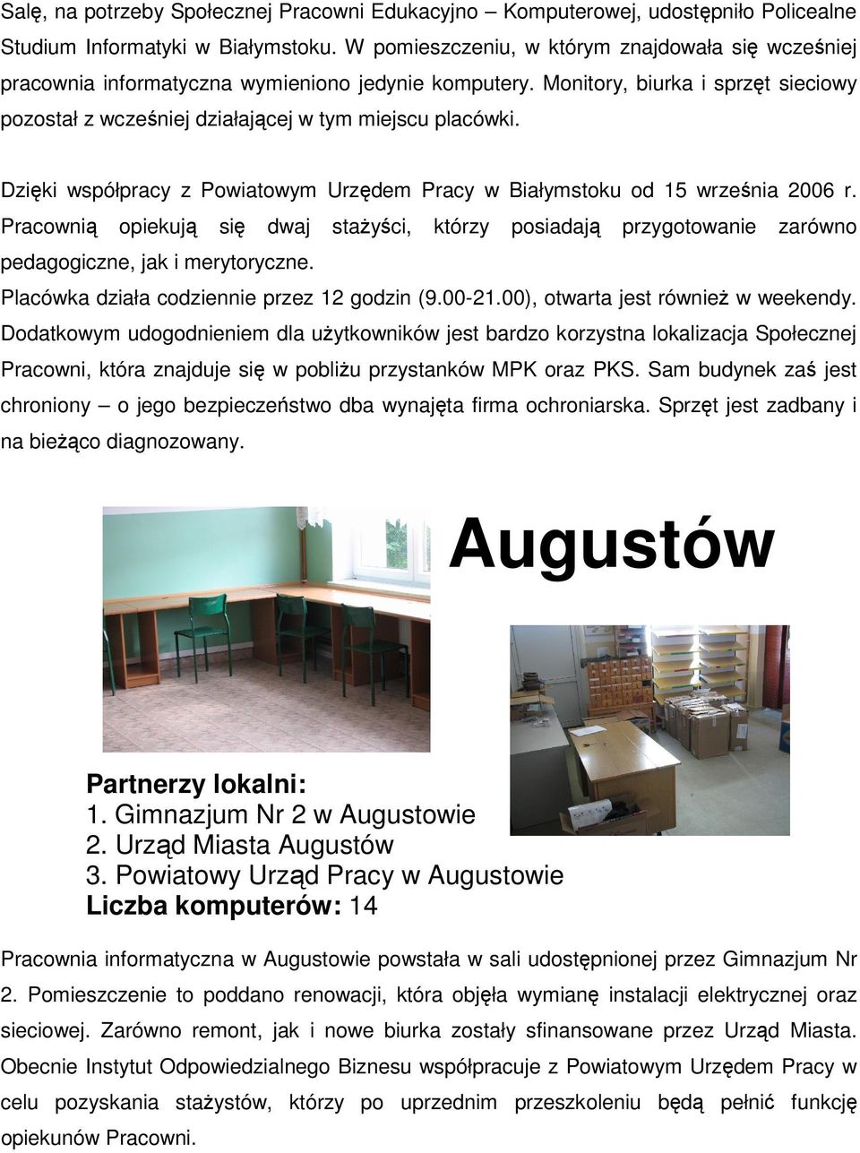 Dzięki współpracy z Powiatowym Urzędem Pracy w Białymstoku od 15 września 2006 r. Pracownią opiekują się dwaj stażyści, którzy posiadają przygotowanie zarówno pedagogiczne, jak i merytoryczne.