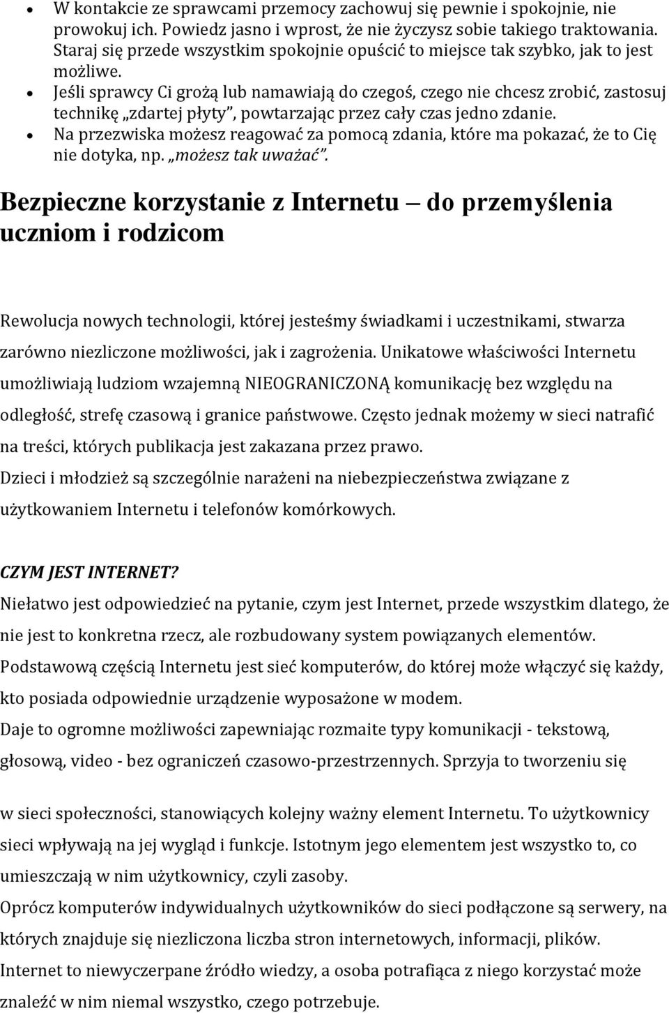 Jeśli sprawcy Ci grożą lub namawiają do czegoś, czego nie chcesz zrobić, zastosuj technikę zdartej płyty, powtarzając przez cały czas jedno zdanie.