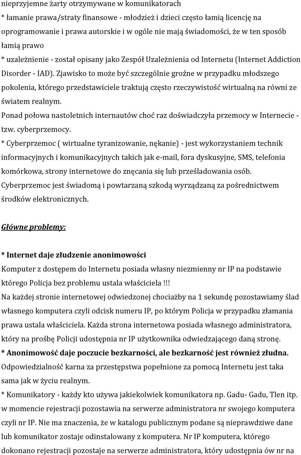 Zjawisko to może być szczególnie groźne w przypadku młodszego pokolenia, którego przedstawiciele traktują często rzeczywistość wirtualną na równi ze światem realnym.