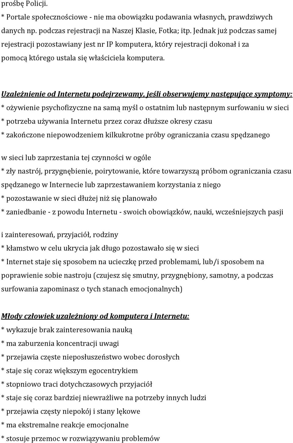 Uzależnienie od Internetu podejrzewamy, jeśli obserwujemy następujące symptomy: * ożywienie psychofizyczne na samą myśl o ostatnim lub następnym surfowaniu w sieci * potrzeba używania Internetu przez