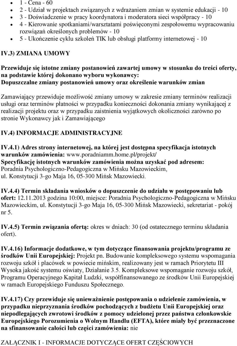 3) ZMIANA UMOWY Przewiduje się istotne zmiany postanowień zawartej umowy w stosunku do treści oferty, na podstawie której dokonano wyboru wykonawcy: Dopuszczalne zmiany postanowień umowy oraz