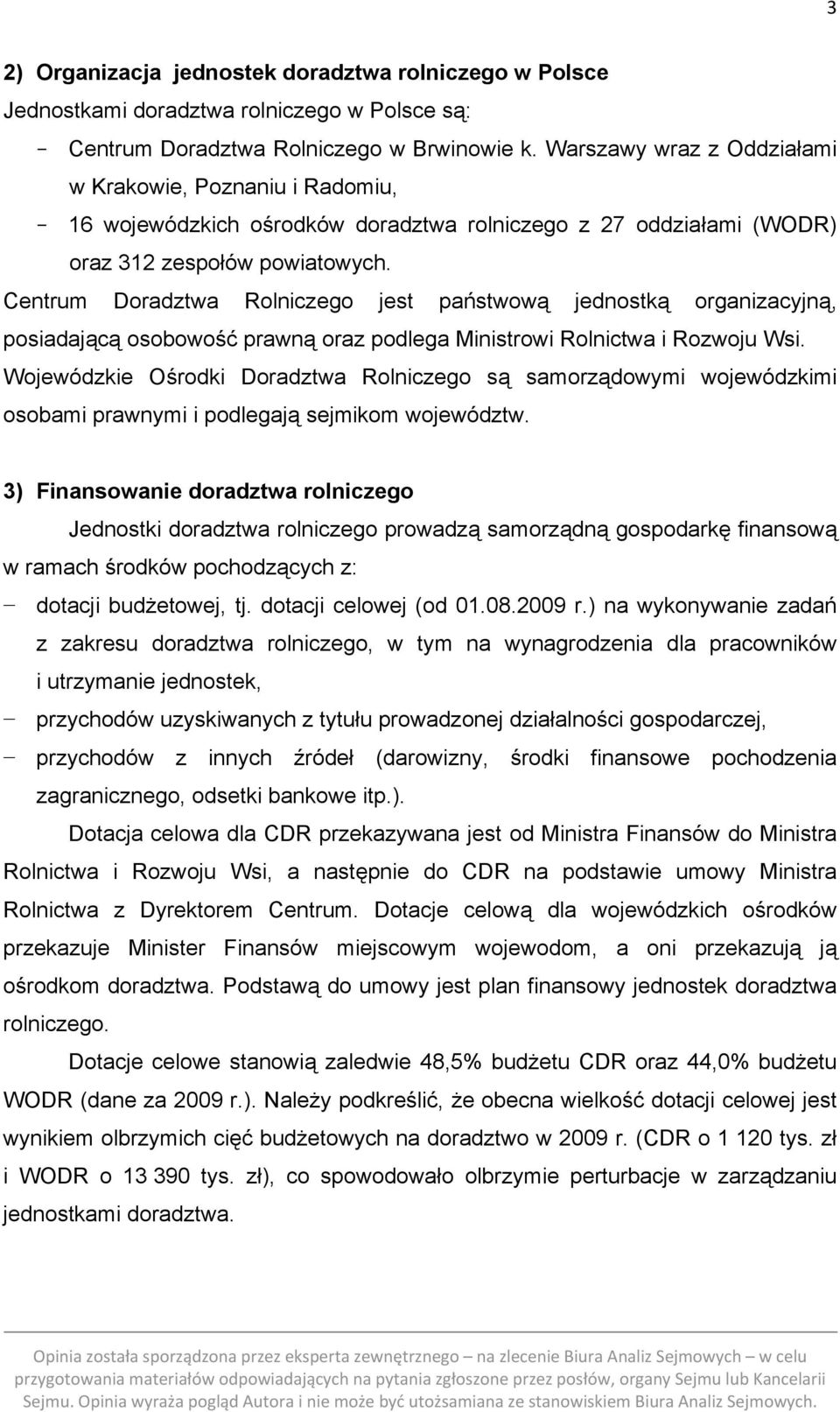 Centrum Doradztwa Rolniczego jest państwową jednostką organizacyjną, posiadającą osobowość prawną oraz podlega Ministrowi Rolnictwa i Rozwoju Wsi.