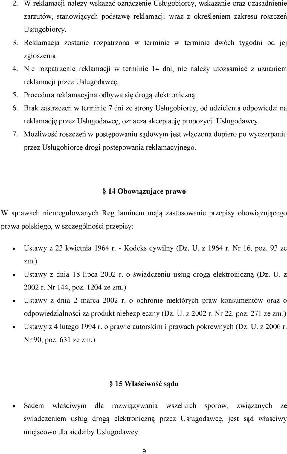 Prcedura reklamacyjna dbywa się drgą elektrniczną. 6. Brak zastrzeżeń w terminie 7 dni ze strny Usługbircy, d udzielenia dpwiedzi na reklamację przez Usługdawcę, znacza akceptację prpzycji Usługdawcy.