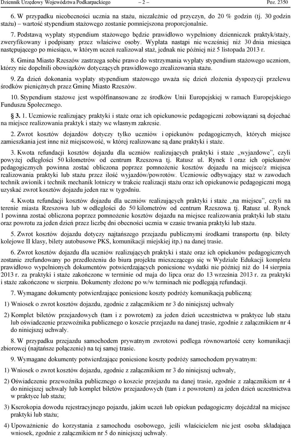 Podstawą wypłaty stypendium stażowego będzie prawidłowo wypełniony dzienniczek praktyk/staży, zweryfikowany i podpisany przez właściwe osoby.