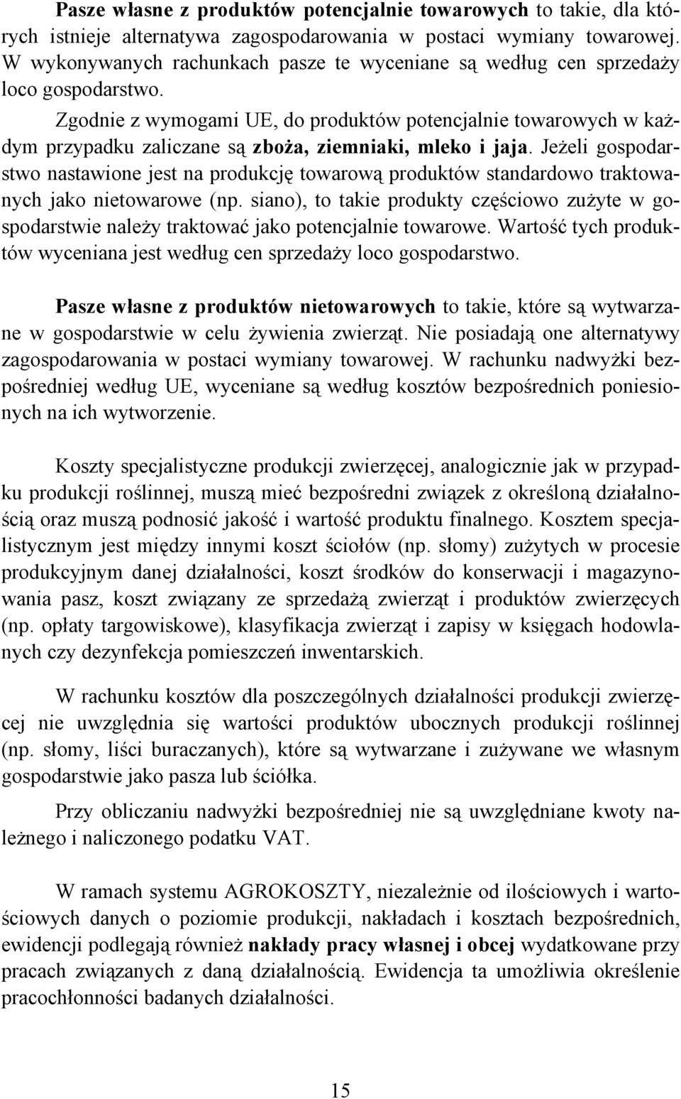 Zgodnie z wymogami UE, do produktów potencjalnie towarowych w każdym przypadku zaliczane są zboża, ziemniaki, mleko i jaja.