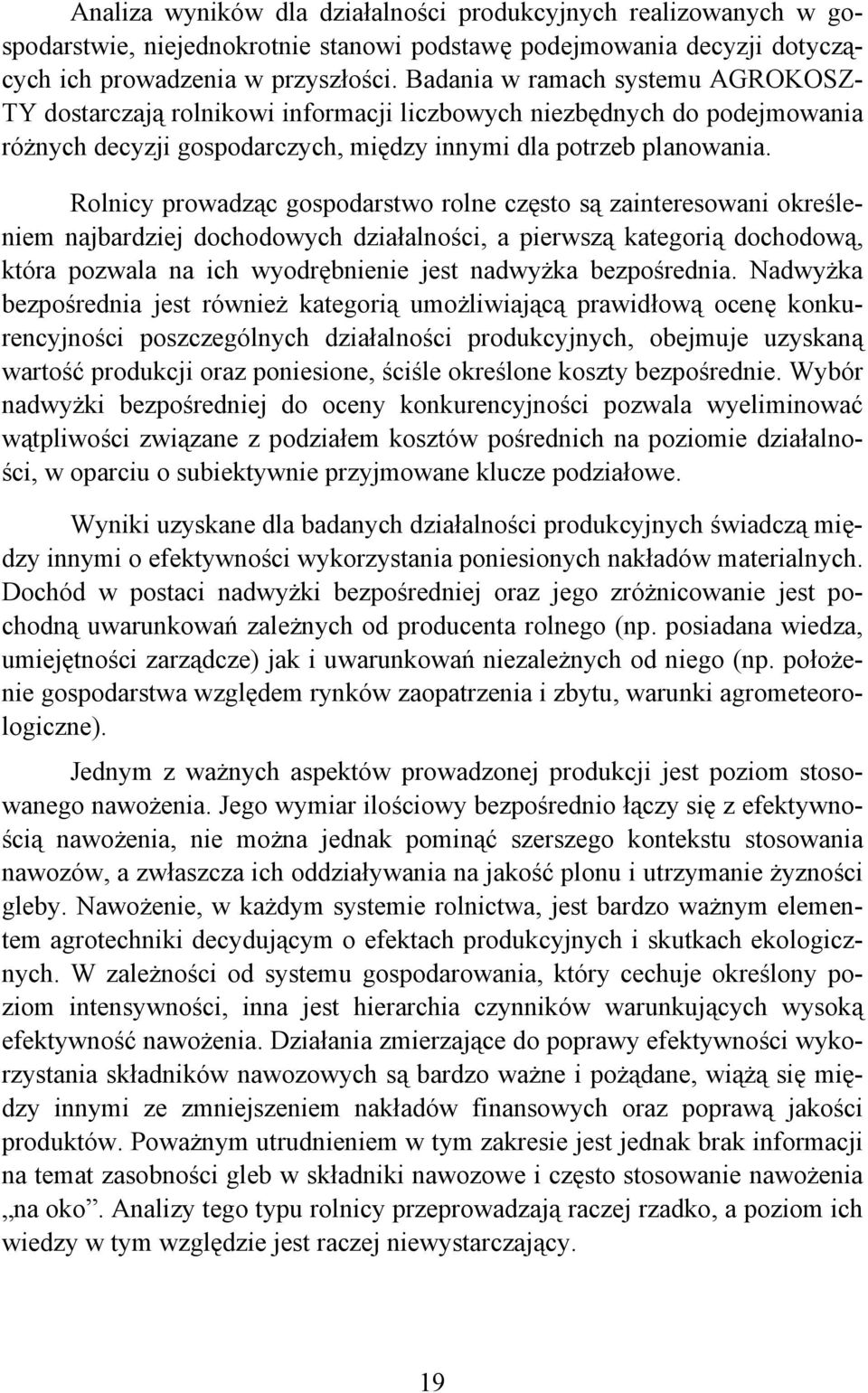 Rolnicy prowadząc gospodarstwo rolne często są zainteresowani określeniem najbardziej dochodowych działalności, a pierwszą kategorią dochodową, która pozwala na ich wyodrębnienie jest nadwyżka