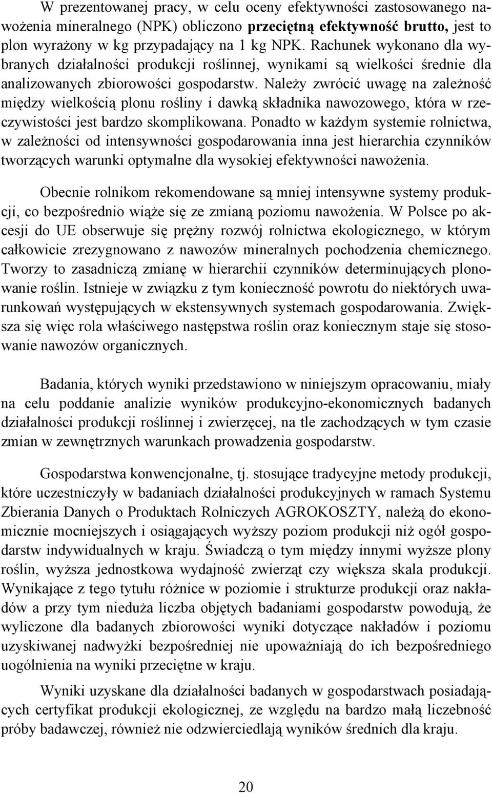 Należy zwrócić uwagę na zależność między wielkością plonu rośliny i dawką składnika nawozowego, która w rzeczywistości jest bardzo skomplikowana.