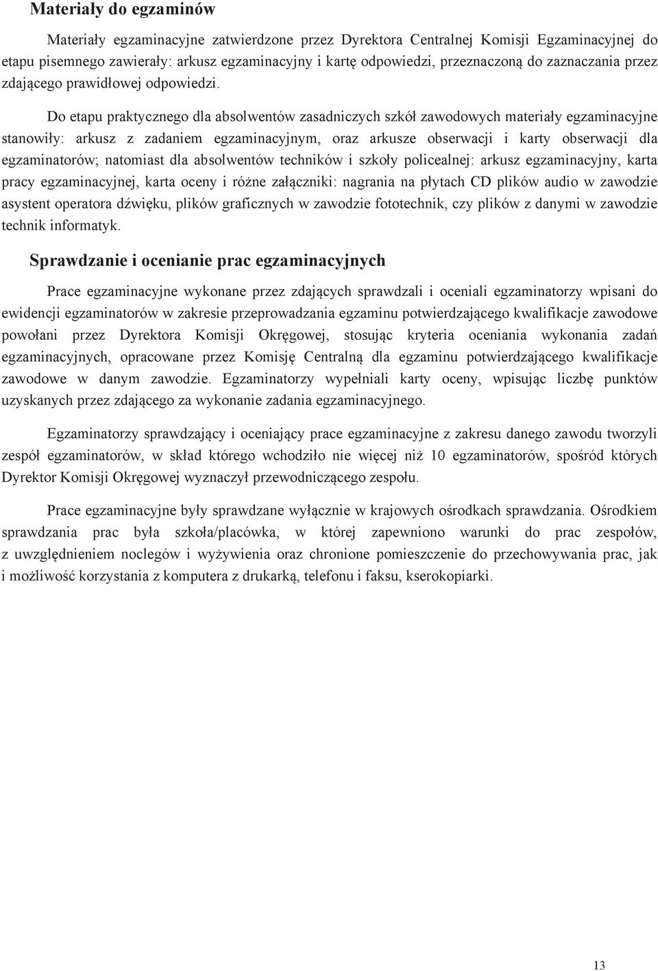 Do etapu praktycznego dla absolwentów zasadniczych szkó zawodowych materia y egzaminacyjne stanowi y: arkusz z zadaniem egzaminacyjnym, oraz arkusze obserwacji i karty obserwacji dla egzaminatorów;