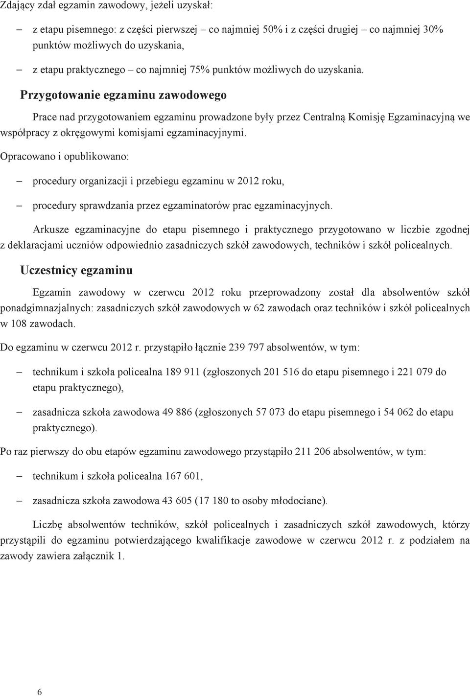 Przygotowanie egzaminu zawodowego Prace nad przygotowaniem egzaminu prowadzone by y przez Centraln Komisj Egzaminacyjn we wspó pracy z okr gowymi komisjami egzaminacyjnymi.