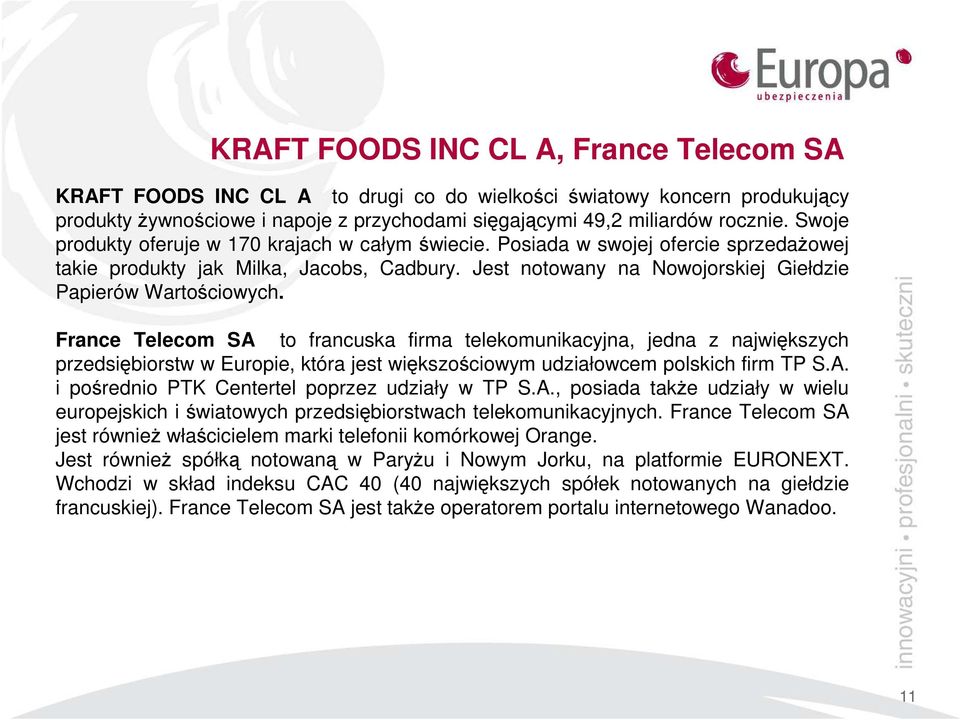 France Telecom SA to francuska firma telekomunikacyjna, jedna z największych przedsiębiorstw w Europie, która jest większościowym udziałowcem polskich firm TP S.A. i pośrednio PTK Centertel poprzez udziały w TP S.