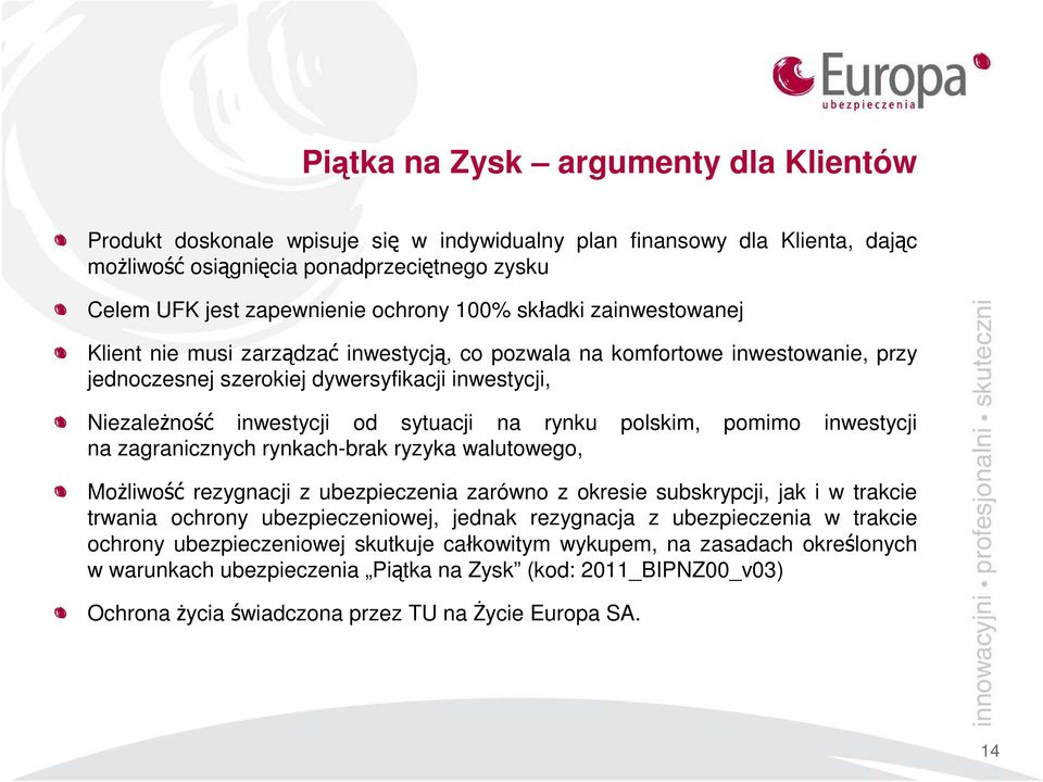 rynku polskim, pomimo inwestycji na zagranicznych rynkach-brak ryzyka walutowego, Możliwość rezygnacji z ubezpieczenia zarówno z okresie subskrypcji, jak i w trakcie trwania ochrony ubezpieczeniowej,