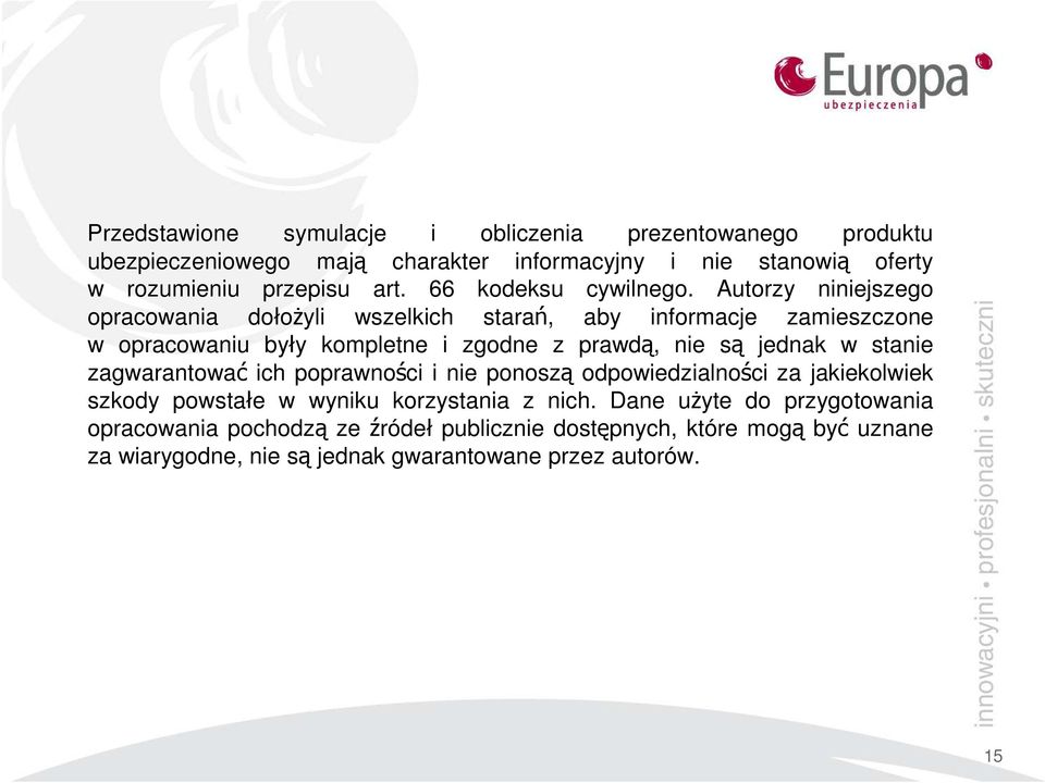 Autorzy niniejszego opracowania dołożyli wszelkich starań, aby informacje zamieszczone w opracowaniu były kompletne i zgodne z prawdą, nie są jednak w