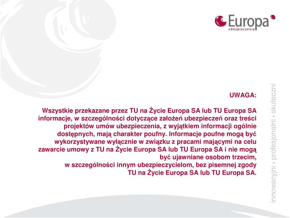 Informacje poufne mogą być wykorzystywane wyłącznie w związku z pracami mającymi na celu zawarcie umowy z TU na Życie Europa SA