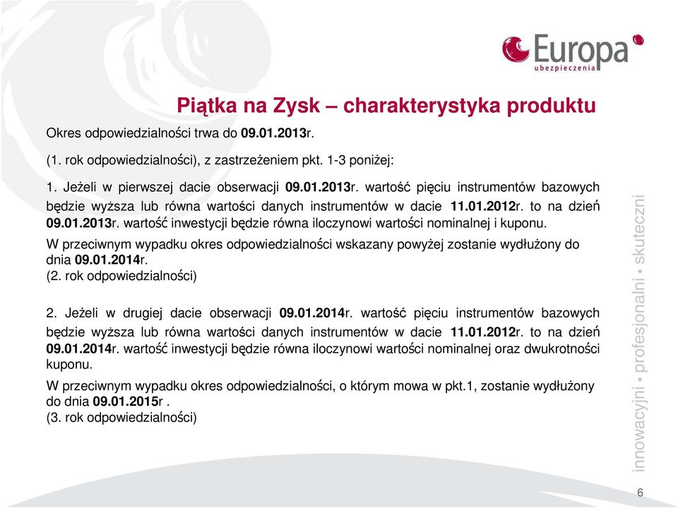 01.2014r. (2. rok odpowiedzialności) 2. Jeżeli w drugiej dacie obserwacji 09.01.2014r. wartość pięciu instrumentów bazowych będzie wyższa lub równa wartości danych instrumentów w dacie 11.01.2012r.