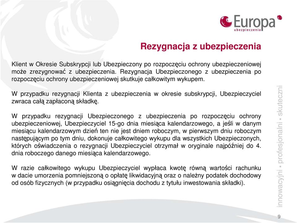 W przypadku rezygnacji Klienta z ubezpieczenia w okresie subskrypcji, Ubezpieczyciel zwraca całą zapłaconą składkę.