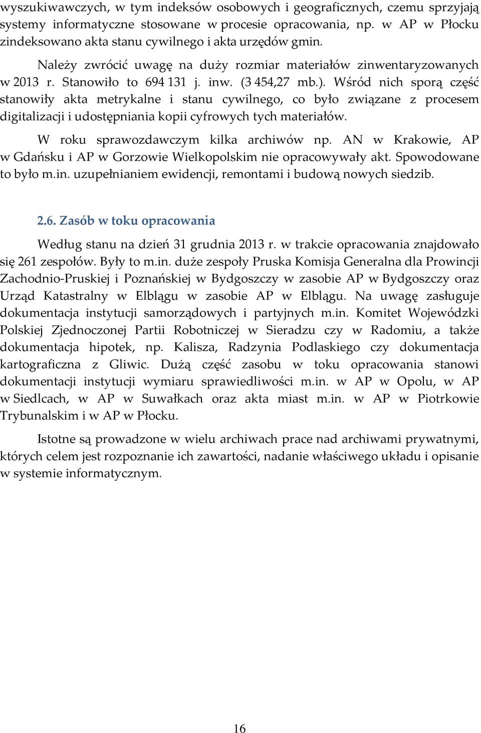 Wśród nich sporą część stanowiły akta metrykalne i stanu cywilnego, co było związane z procesem digitalizacji i udostępniania kopii cyfrowych tych materiałów. W roku sprawozdawczym kilka archiwów np.