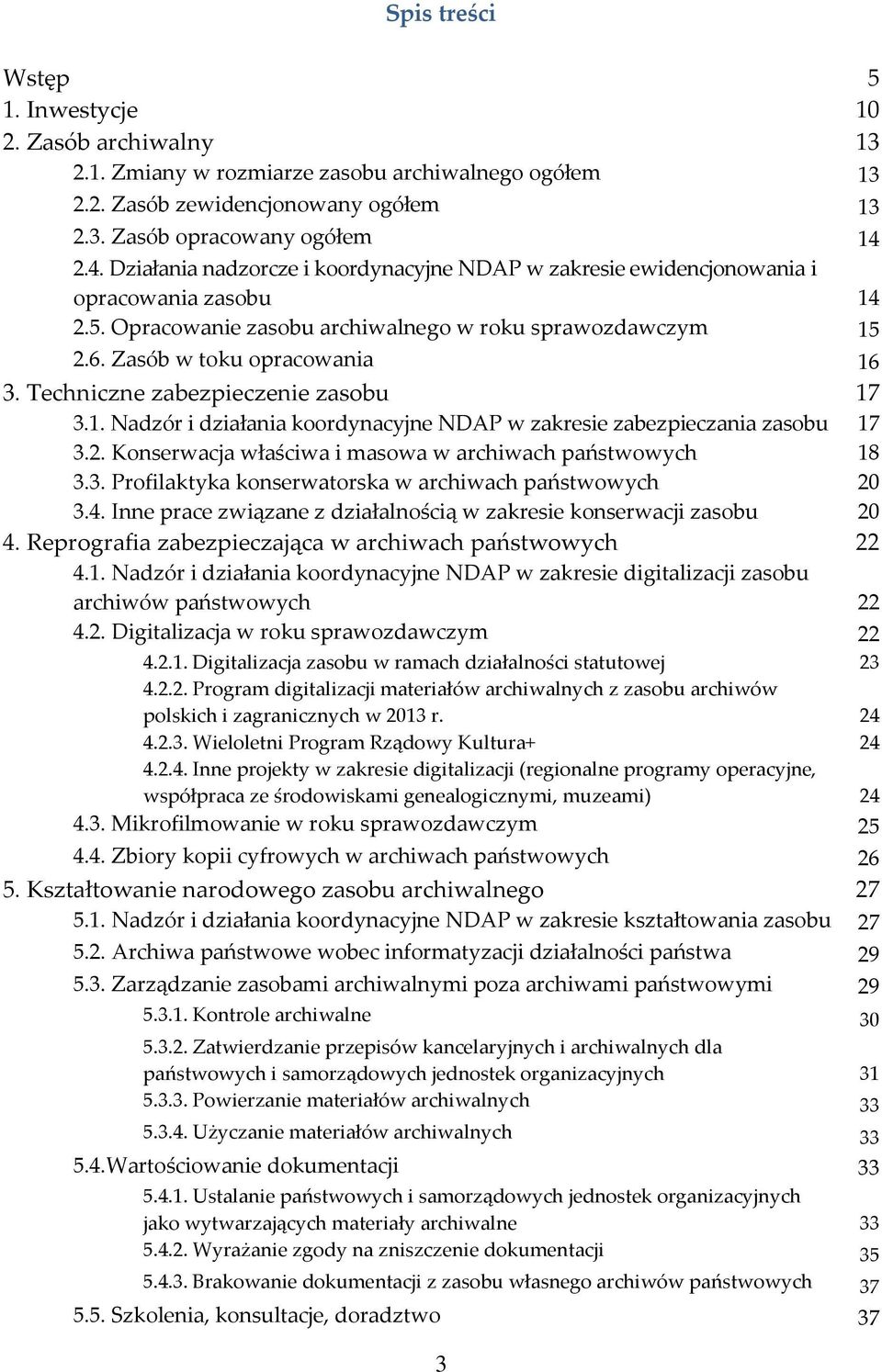 Techniczne zabezpieczenie zasobu 17 3.1. Nadzór i działania koordynacyjne NDAP w zakresie zabezpieczania zasobu 17 3.2. Konserwacja właściwa i masowa w archiwach państwowych 18 3.3. Profilaktyka konserwatorska w archiwach państwowych 20 3.