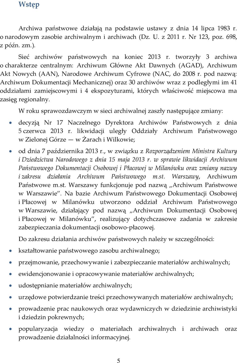 pod nazwą: Archiwum Dokumentacji Mechanicznej) oraz 30 archiwów wraz z podległymi im 41 oddziałami zamiejscowymi i 4 ekspozyturami, których właściwość miejscowa ma zasięg regionalny.