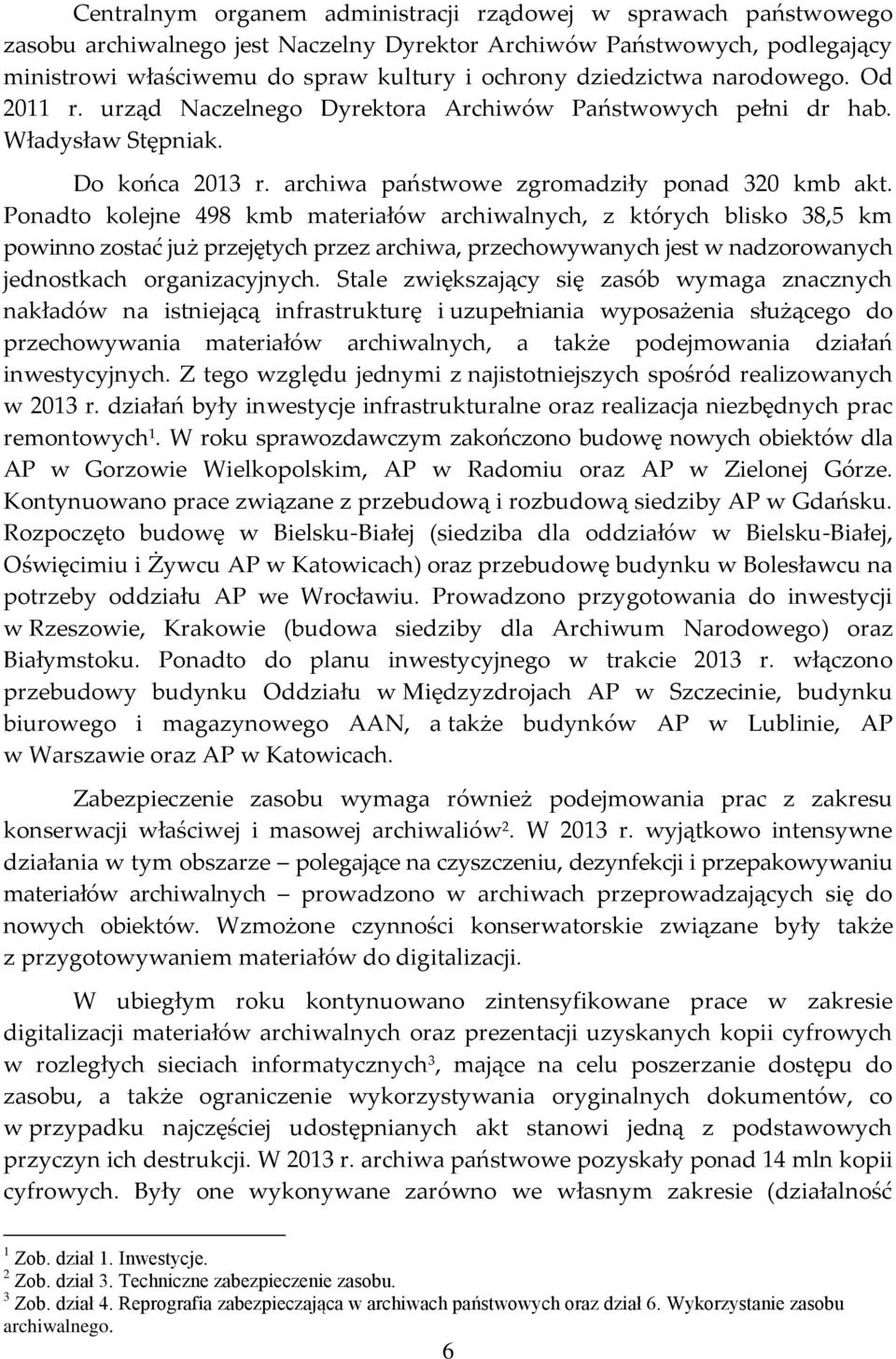 Ponadto kolejne 498 kmb materiałów archiwalnych, z których blisko 38,5 km powinno zostać już przejętych przez archiwa, przechowywanych jest w nadzorowanych jednostkach organizacyjnych.