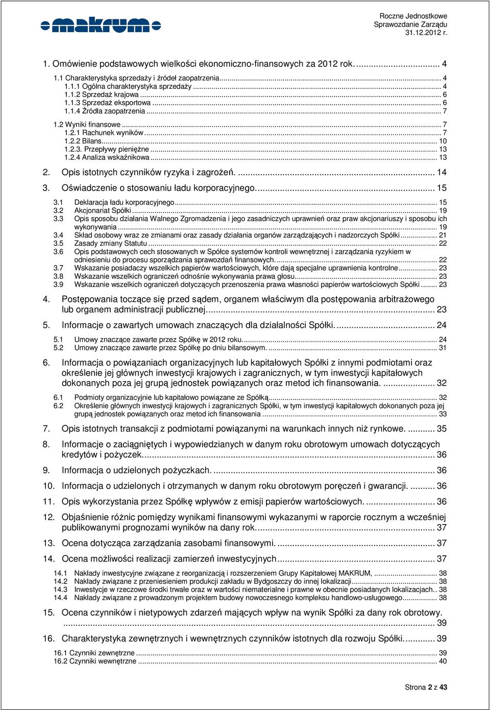 .. 13 2. Opis istotnych czynników ryzyka i zagrożeń.... 14 3. Oświadczenie o stosowaniu ładu korporacyjnego.... 15 3.1 Deklaracja ładu korporacyjnego... 15 3.2 Akcjonariat Spółki... 19 3.