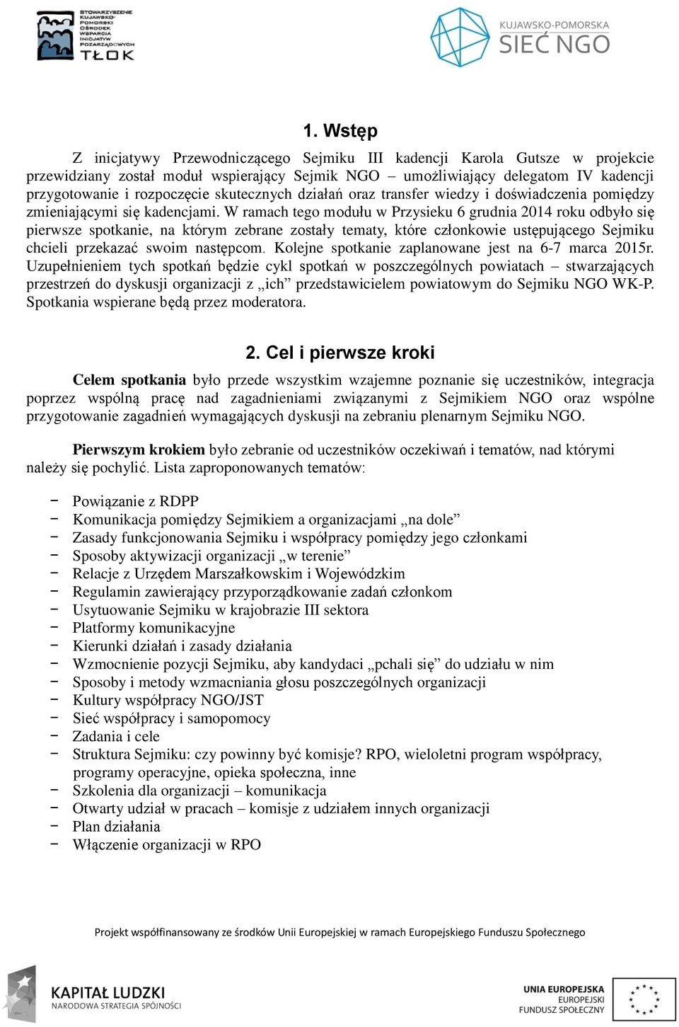 W ramach tego modułu w Przysieku 6 grudnia 2014 roku odbyło się pierwsze spotkanie, na którym zebrane zostały tematy, które członkowie ustępującego Sejmiku chcieli przekazać swoim następcom.