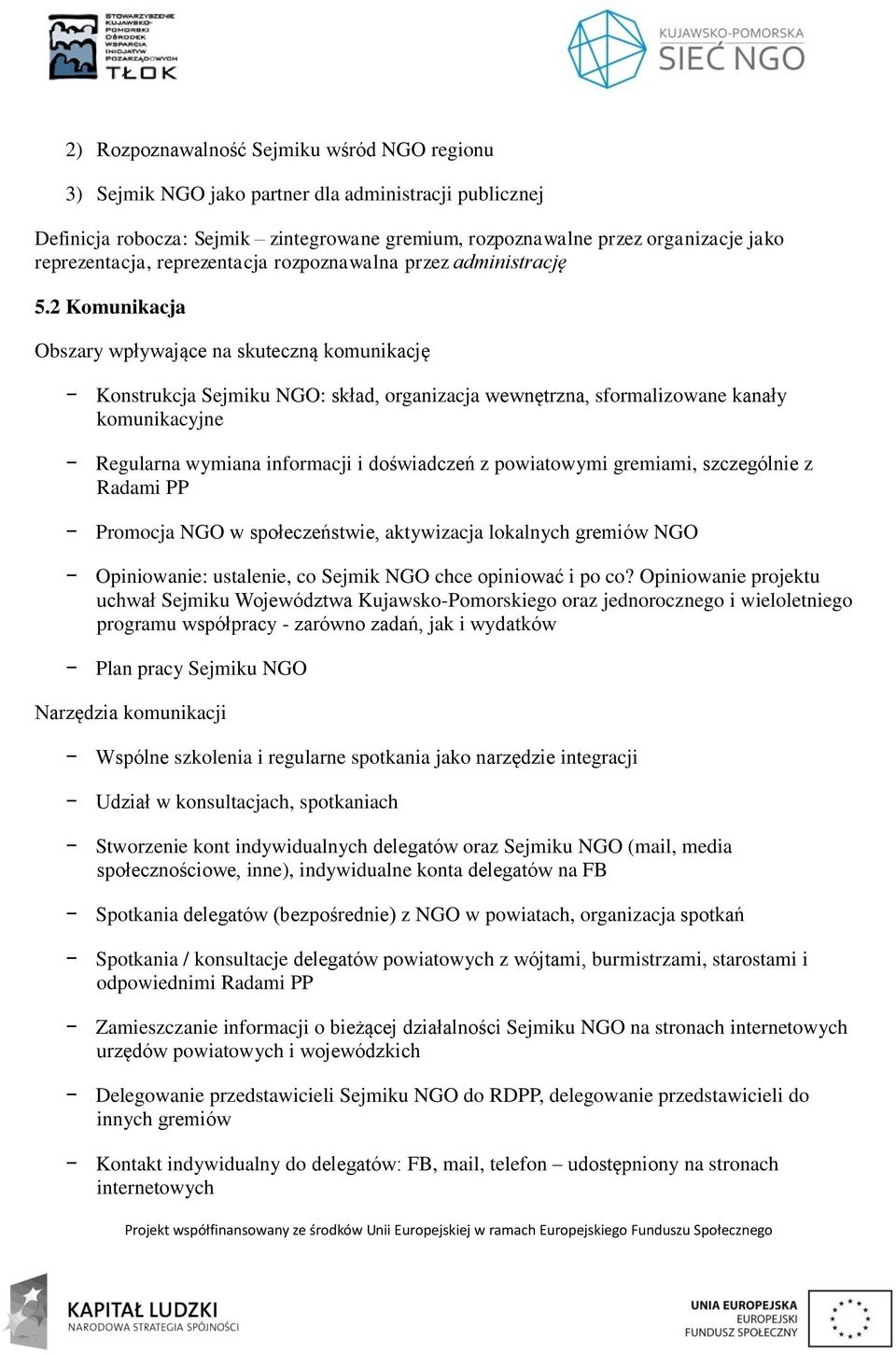 2 Komunikacja Obszary wpływające na skuteczną komunikację Konstrukcja Sejmiku NGO: skład, organizacja wewnętrzna, sformalizowane kanały komunikacyjne Regularna wymiana informacji i doświadczeń z