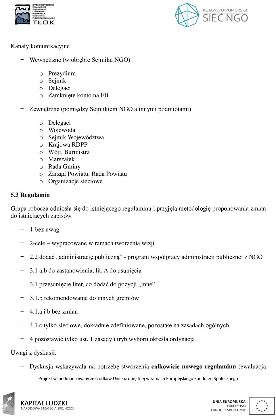 istniejącego regulaminu i przyjęła metodologię proponowania zmian do istniejących zapisów. 1-bez uwag 2-cele wypracowane w ramach tworzenia wizji 2.